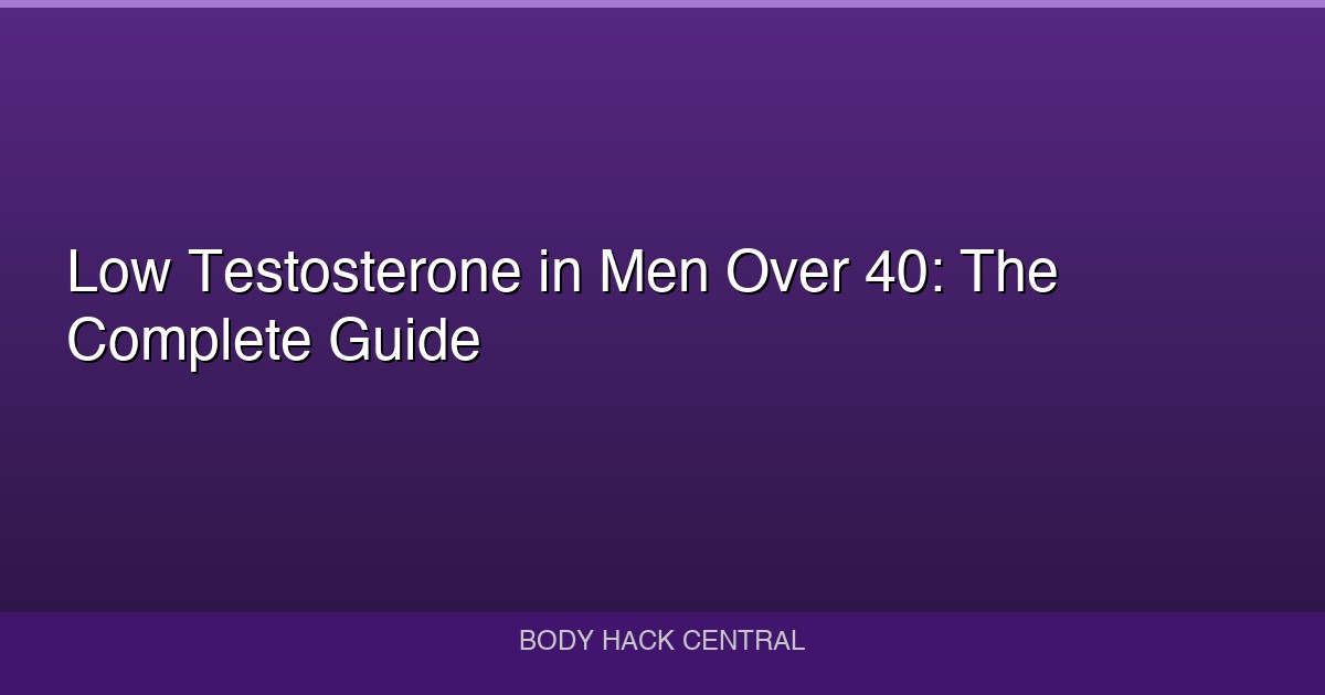 Low Testosterone in Men Over 40: The Complete Guide